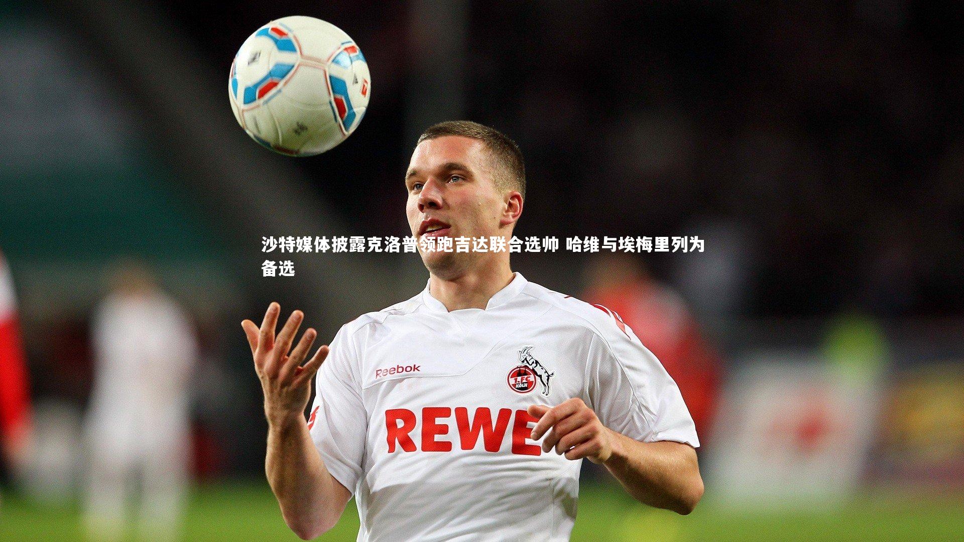 沙特媒体披露克洛普领跑吉达联合选帅 哈维与埃梅里列为备选