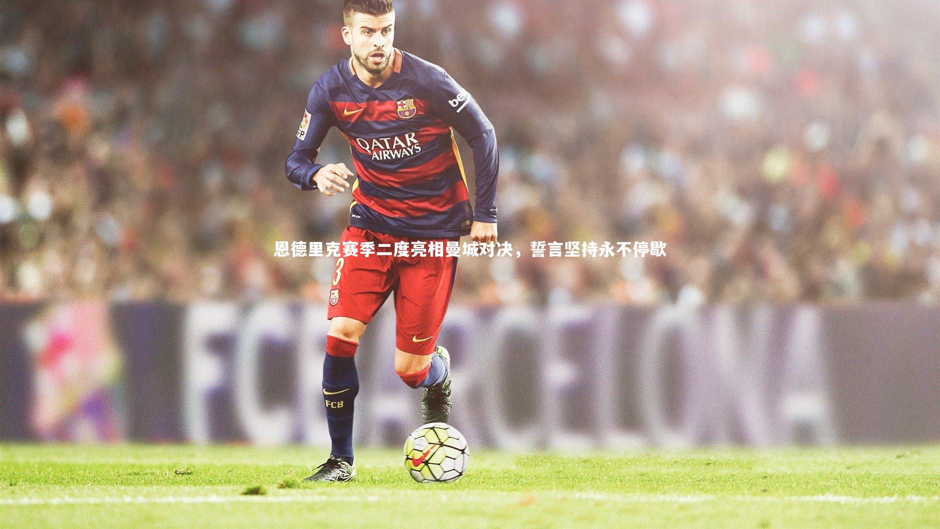 恩德里克赛季二度亮相曼城对决,誓言坚持永不停歇