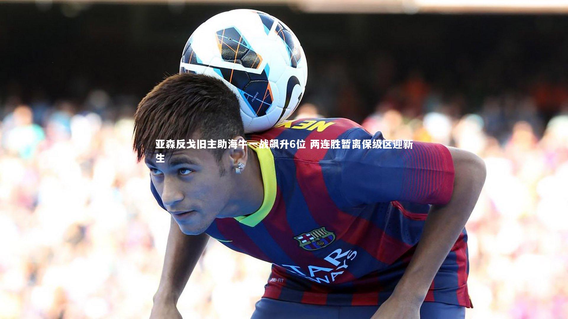 亚森反戈旧主助海牛一战飙升6位 两连胜暂离保级区迎新生