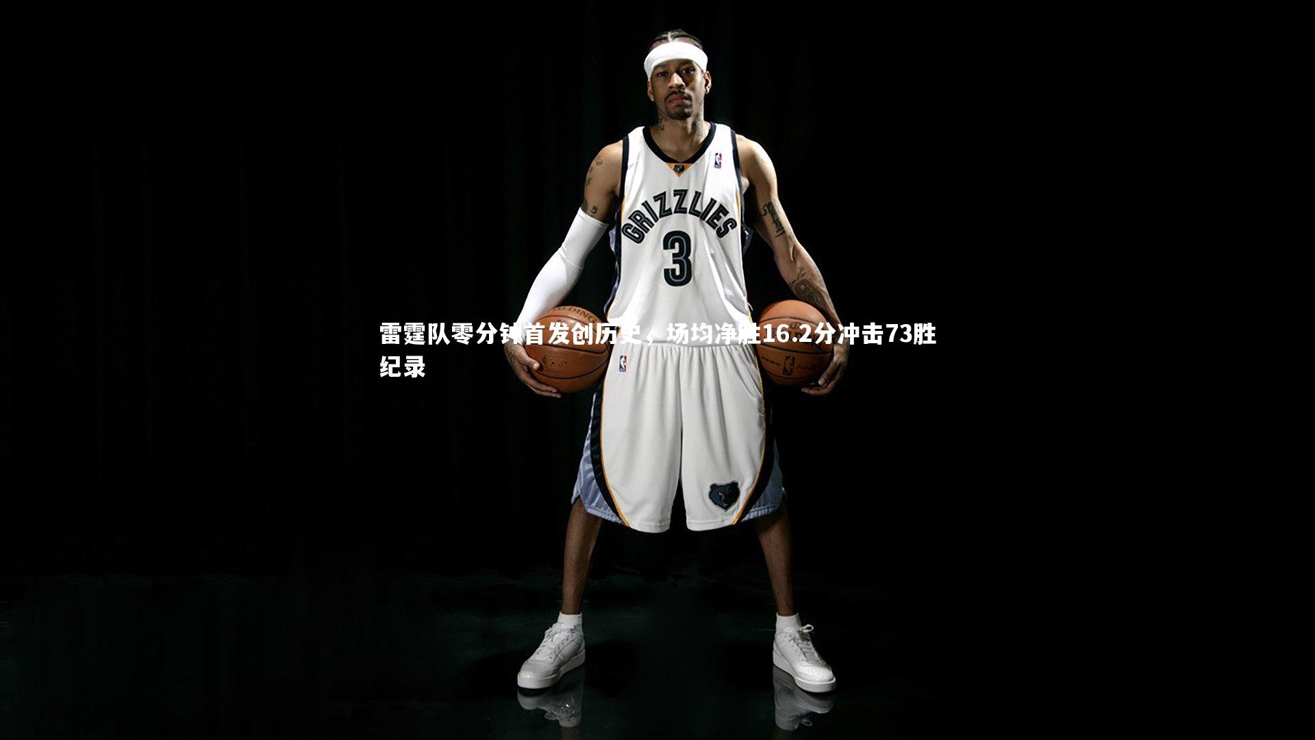 开云官网入口_雷霆队零分钟首发创历史，场均净胜16.2分冲击73胜纪录
